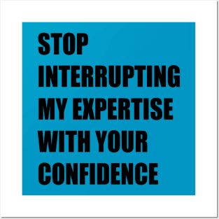 Stop Interrupting My Expertise With Your Confidence Quote Posters and Art